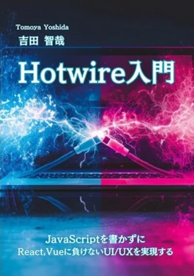 Hotwire入門 JavaScriptを書かずにReact, Vueに負けないUI/UXを実現する の表紙